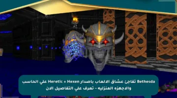 Bethesda تفاجئ عشاق الألعاب بإصدار Heretic + Hexen على الحاسب والأجهزة المنزلية – تعرف على التفاصيل الآن